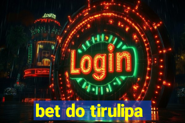 bet do tirulipa